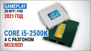 Тест Core i5-2500K в 2021-м в 20 играх в Full HD: с разгоном веселее!