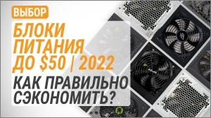 Выбор блоков питания до $50 в 2022 году: как правильно сэкономить!