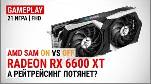 Игровой тест Radeon RX 6600 XT в Full HD и проверка AMD SAM On vs OFF: а рейтрейсинг потянет?